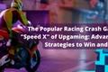 The Popular Racing Crash Game "Speed X" of Upgaming: Advanced Strategies to Win and Fun